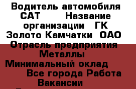 Водитель автомобиля САТ-725 › Название организации ­ ГК Золото Камчатки, ОАО › Отрасль предприятия ­ Металлы › Минимальный оклад ­ 60 000 - Все города Работа » Вакансии   . Башкортостан респ.,Баймакский р-н